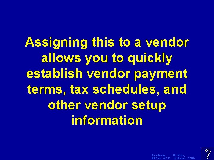 Assigning this to a vendor allows you to quickly establish vendor payment terms, tax