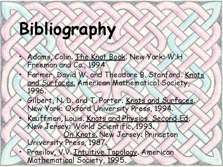 Bibliography • Adams, Colin. The Knot Book. New York: W. H Freeman and Co.