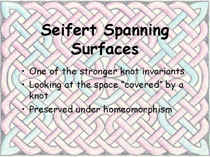 Seifert Spanning Surfaces • One of the stronger knot invariants • Looking at the