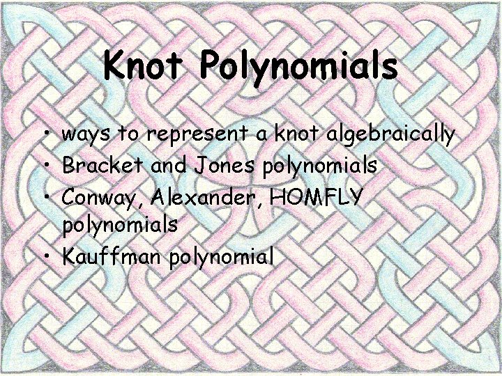Knot Polynomials • ways to represent a knot algebraically • Bracket and Jones polynomials