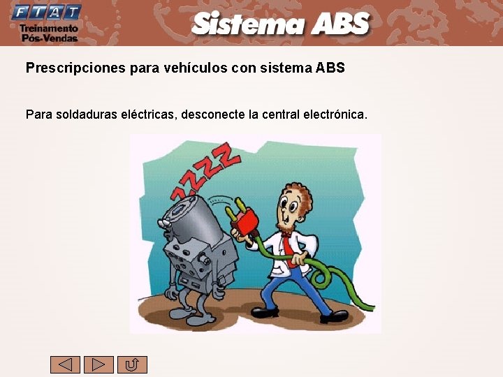 Prescripciones para vehículos con sistema ABS Para soldaduras eléctricas, desconecte la central electrónica. 