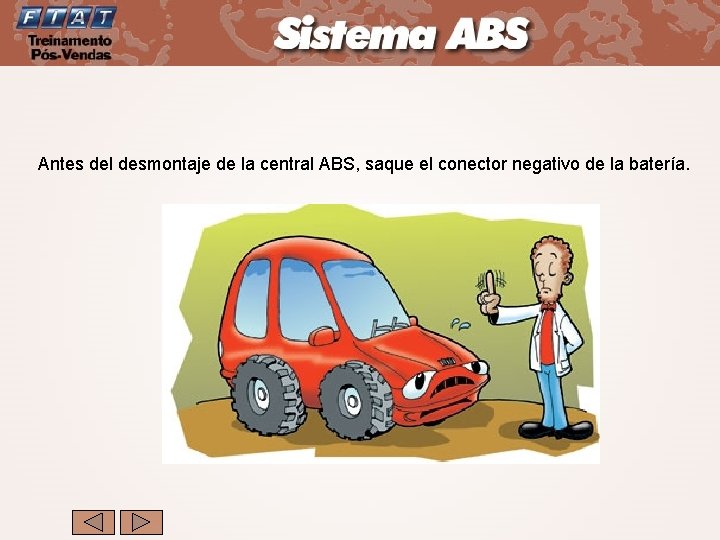 Antes del desmontaje de la central ABS, saque el conector negativo de la batería.