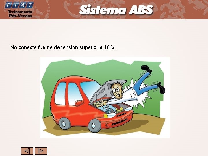 No conecte fuente de tensión superior a 16 V. 