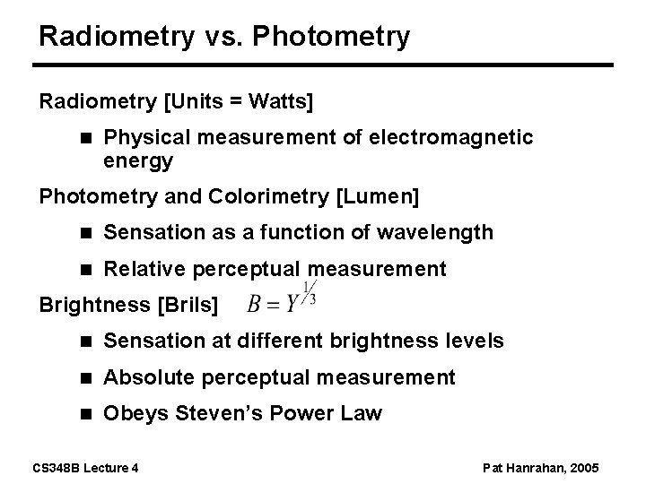 Radiometry vs. Photometry Radiometry [Units = Watts] n Physical measurement of electromagnetic energy Photometry