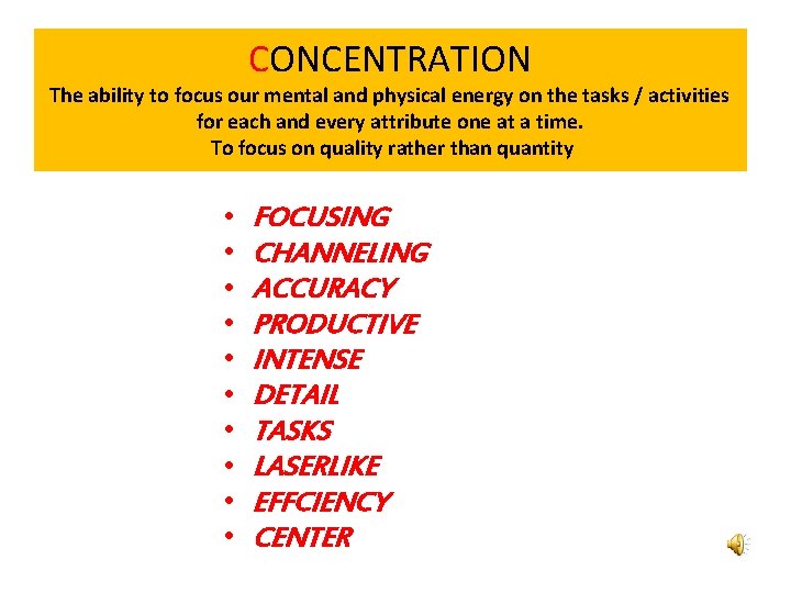 CONCENTRATION The ability to focus our mental and physical energy on the tasks /