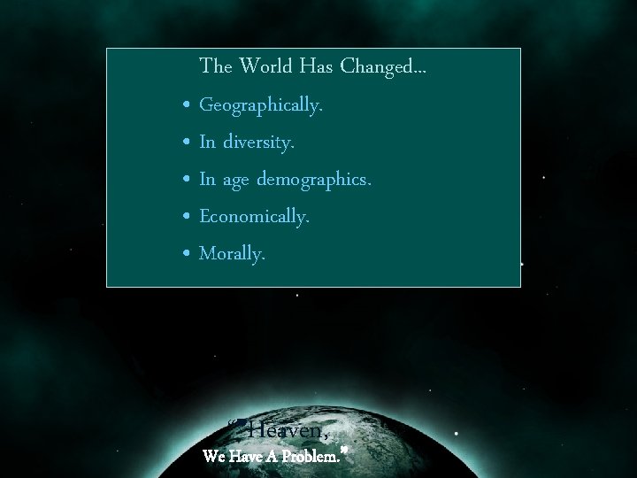 The World Has Changed. . . • Geographically. • In diversity. • In age