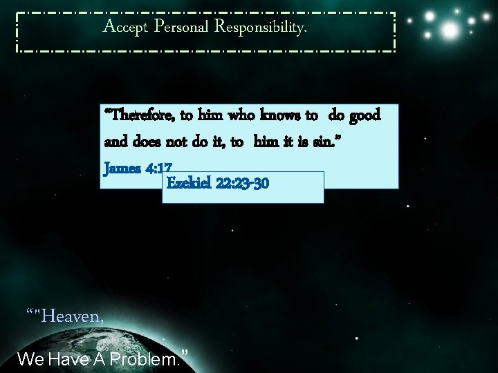 Accept Personal Responsibility. “Therefore, to him who knows to do good and does not