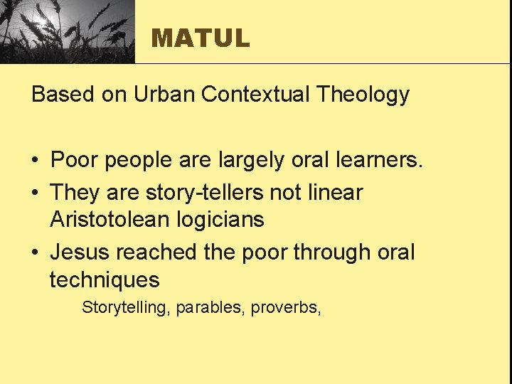 MATUL Based on Urban Contextual Theology • Poor people are largely oral learners. •