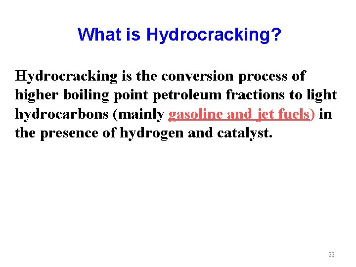 What is Hydrocracking? Hydrocracking is the conversion process of higher boiling point petroleum fractions