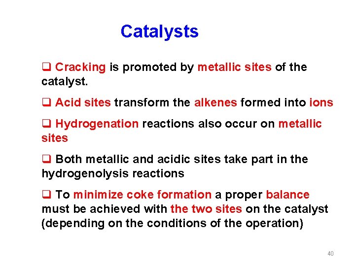 Catalysts q Cracking is promoted by metallic sites of the catalyst. q Acid sites