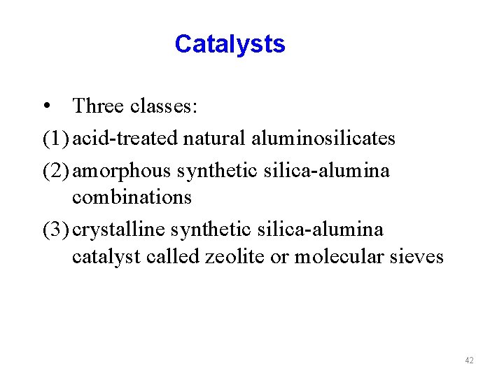 Catalysts • Three classes: (1) acid-treated natural aluminosilicates (2) amorphous synthetic silica-alumina combinations (3)