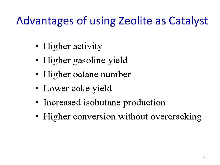 Advantages of using Zeolite as Catalyst • • • Higher activity Higher gasoline yield