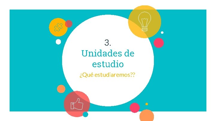 3. Unidades de estudio ¿Qué estudiaremos? ? 