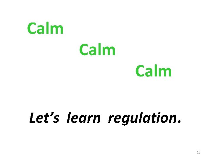 Calm Let’s learn regulation. 21 