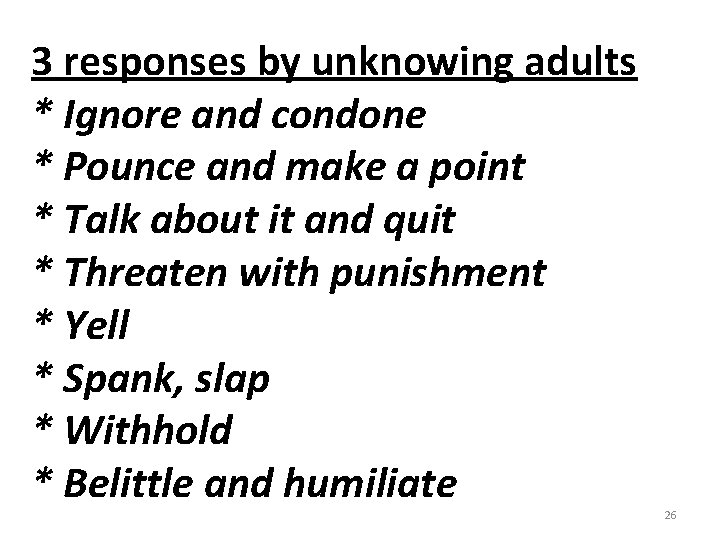 3 responses by unknowing adults * Ignore and condone * Pounce and make a