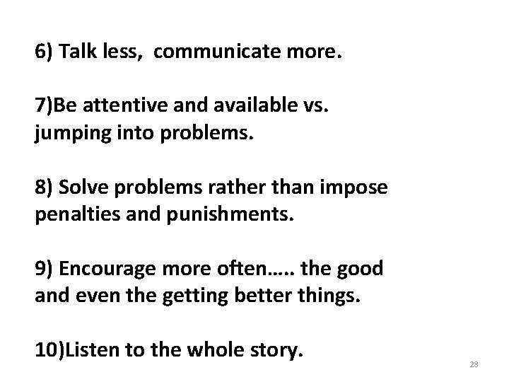 6) Talk less, communicate more. 7)Be attentive and available vs. jumping into problems. 8)