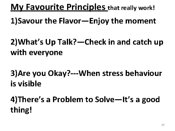 My Favourite Principles that really work! 1)Savour the Flavor—Enjoy the moment 2)What’s Up Talk?