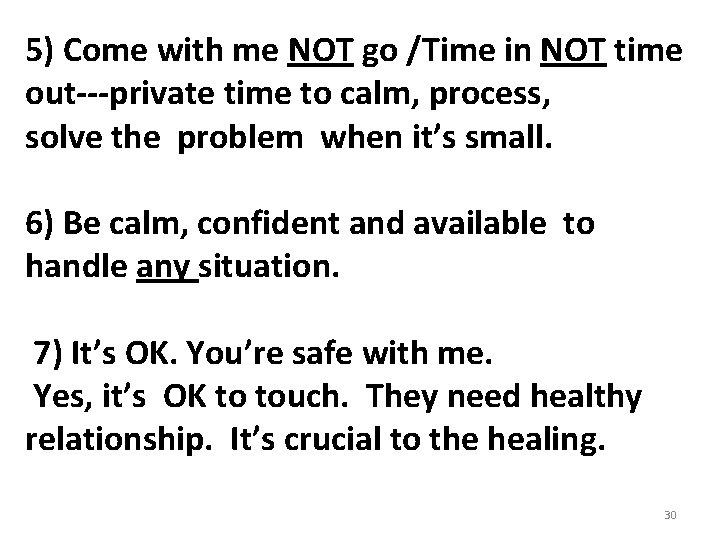 5) Come with me NOT go /Time in NOT time out---private time to calm,