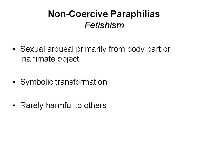Non-Coercive Paraphilias Fetishism • Sexual arousal primarily from body part or inanimate object •