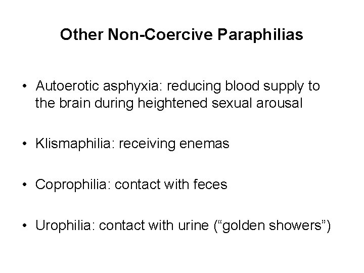 Other Non-Coercive Paraphilias • Autoerotic asphyxia: reducing blood supply to the brain during heightened