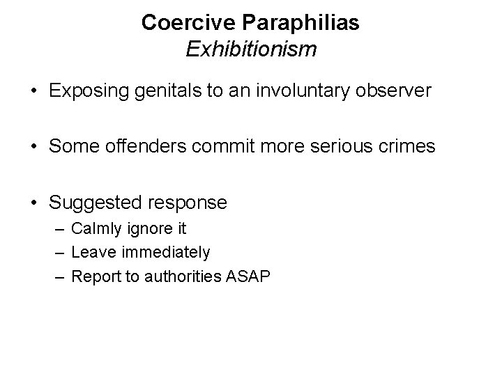 Coercive Paraphilias Exhibitionism • Exposing genitals to an involuntary observer • Some offenders commit