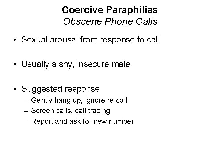 Coercive Paraphilias Obscene Phone Calls • Sexual arousal from response to call • Usually