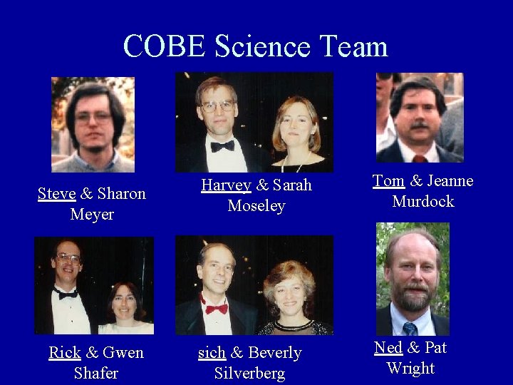 COBE Science Team Steve & Sharon Meyer Rick & Gwen Shafer Harvey & Sarah