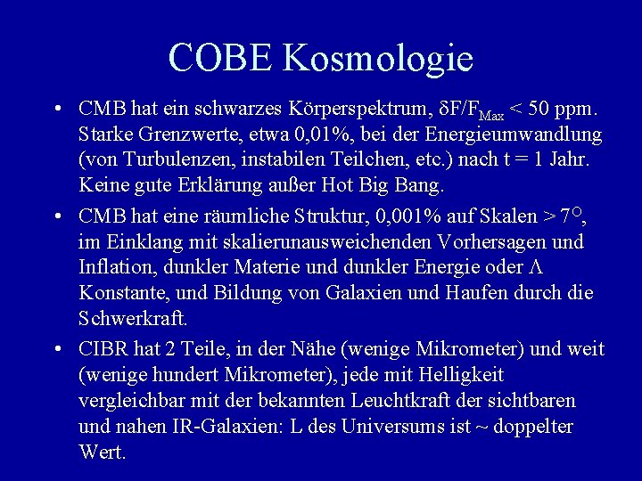 COBE Kosmologie • CMB hat ein schwarzes Körperspektrum, F/FMax < 50 ppm. Starke Grenzwerte,