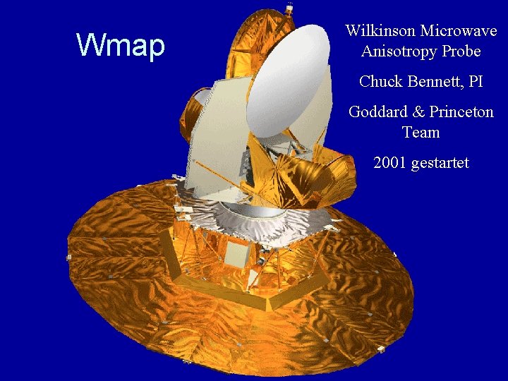 Wmap Wilkinson Microwave Anisotropy Probe Chuck Bennett, PI Goddard & Princeton Team 2001 gestartet