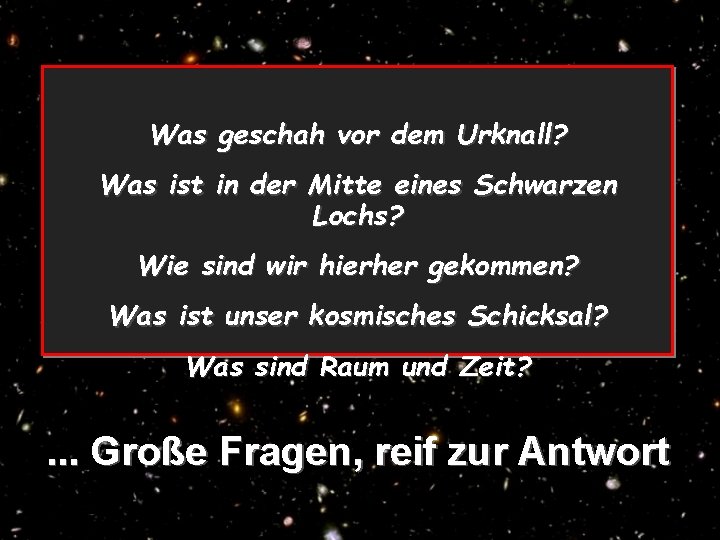 Was geschah vor dem Urknall? Was ist in der Mitte eines Schwarzen Lochs? Wie