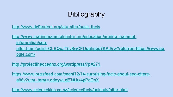 Bibliography http: //www. defenders. org/sea-otter/basic-facts http: //www. marinemammalcenter. org/education/marine-mammalinformation/seaotter. html? gclid=CLSQo. JT 5 y