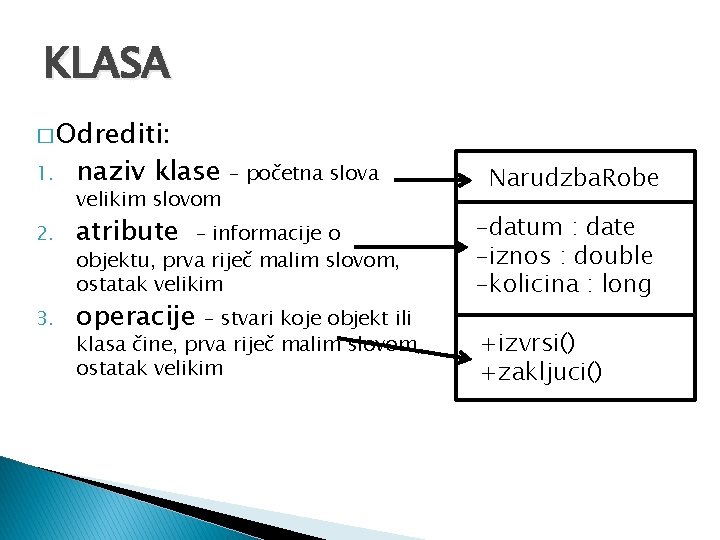 KLASA � Odrediti: 1. naziv klase 2. atribute 3. operacije velikim slovom – početna