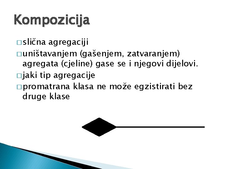 Kompozicija � slična agregaciji � uništavanjem (gašenjem, zatvaranjem) agregata (cjeline) gase se i njegovi