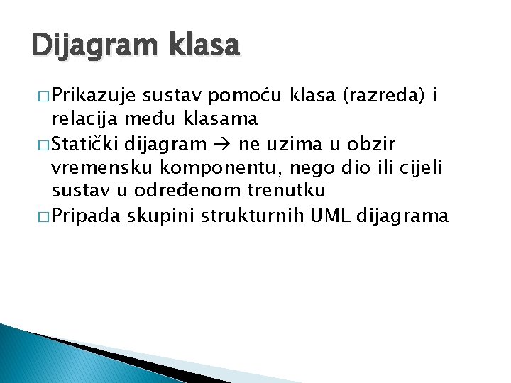 Dijagram klasa � Prikazuje sustav pomoću klasa (razreda) i relacija među klasama � Statički