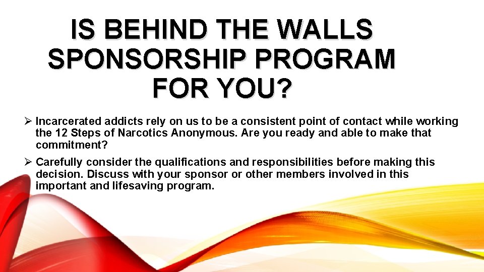 IS BEHIND THE WALLS SPONSORSHIP PROGRAM FOR YOU? Ø Incarcerated addicts rely on us