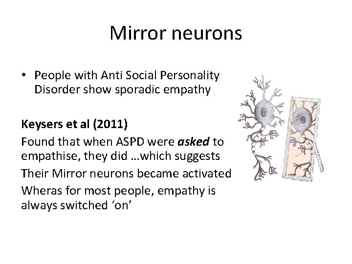 Mirror neurons • People with Anti Social Personality Disorder show sporadic empathy Keysers et