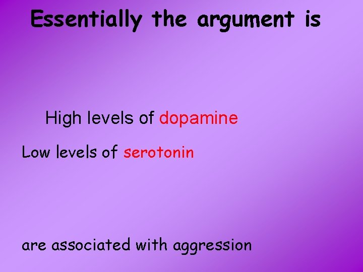Essentially the argument is High levels of dopamine Low levels of serotonin are associated
