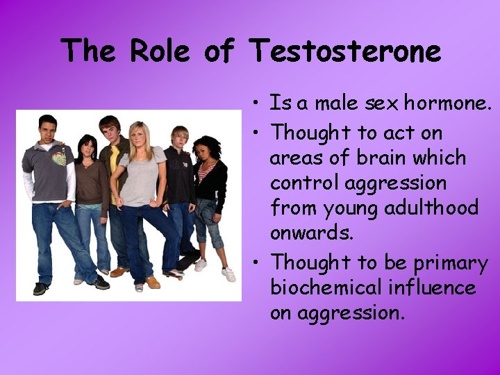 The Role of Testosterone • Is a male sex hormone. • Thought to act