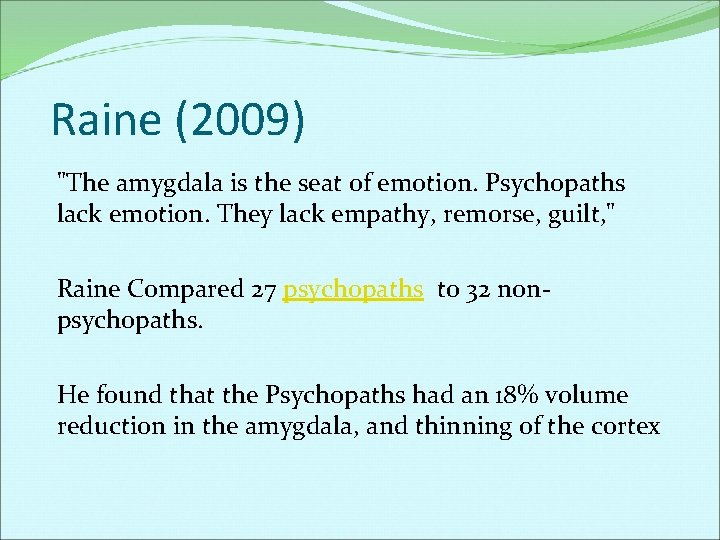 Raine (2009) "The amygdala is the seat of emotion. Psychopaths lack emotion. They lack