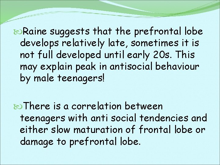  Raine suggests that the prefrontal lobe develops relatively late, sometimes it is not