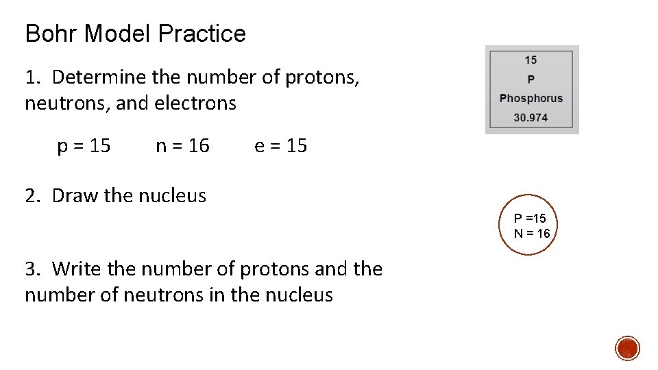 Bohr Model Practice 1. Determine the number of protons, neutrons, and electrons p =
