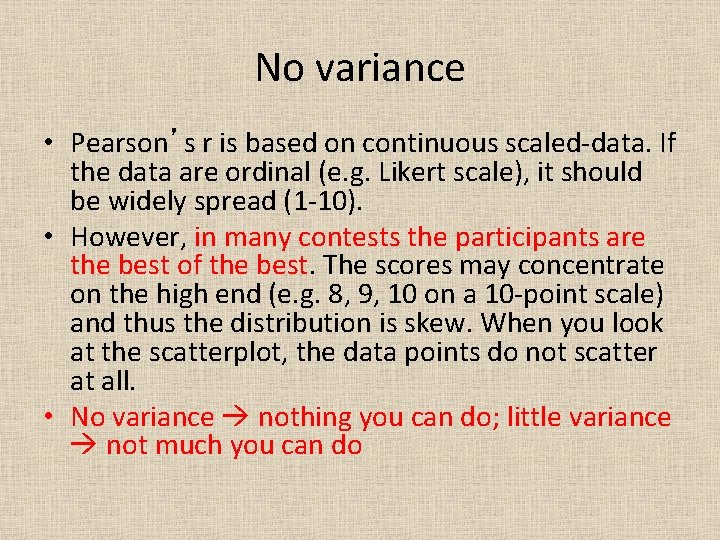 No variance • Pearson’s r is based on continuous scaled-data. If the data are