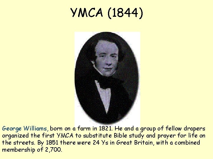 YMCA (1844) George Williams, born on a farm in 1821. He and a group