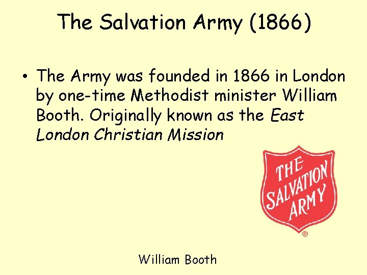 The Salvation Army (1866) • The Army was founded in 1866 in London by