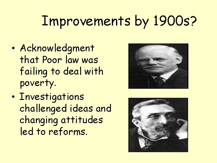 Improvements by 1900 s? • Acknowledgment that Poor law was failing to deal with