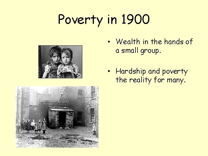 Poverty in 1900 • Wealth in the hands of a small group. • Hardship