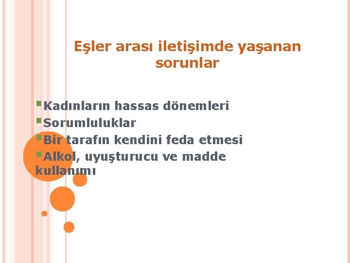 Eşler arası iletişimde yaşanan sorunlar §Kadınların hassas dönemleri §Sorumluluklar §Bir tarafın kendini feda etmesi