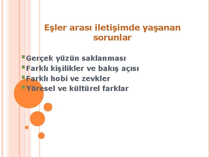 Eşler arası iletişimde yaşanan sorunlar §Gerçek yüzün saklanması §Farklı kişilikler ve bakış açısı §Farklı