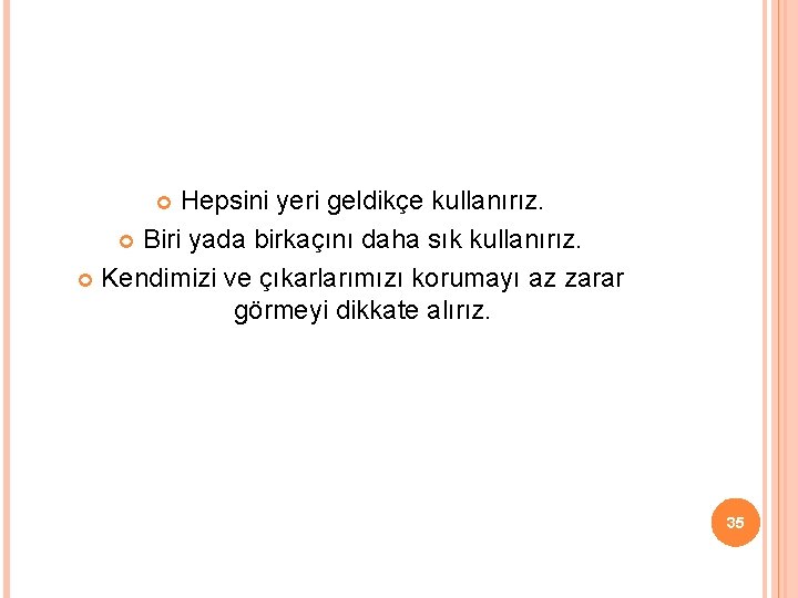 Hepsini yeri geldikçe kullanırız. Biri yada birkaçını daha sık kullanırız. Kendimizi ve çıkarlarımızı korumayı