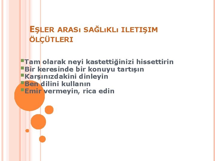 EŞLER ARASı SAĞLıKLı ILETIŞIM ÖLÇÜTLERI §Tam olarak neyi kastettiğinizi hissettirin §Bir keresinde bir konuyu